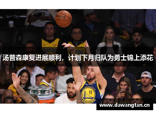 汤普森康复进展顺利，计划下月归队为勇士锦上添花