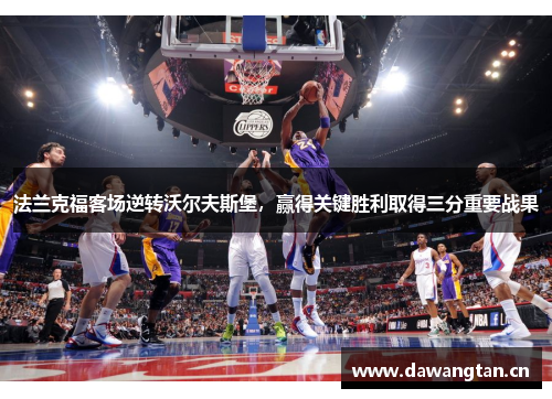 法兰克福客场逆转沃尔夫斯堡，赢得关键胜利取得三分重要战果