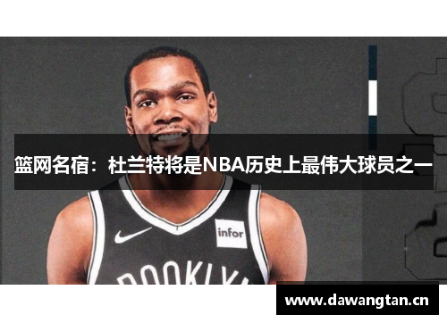 篮网名宿：杜兰特将是NBA历史上最伟大球员之一