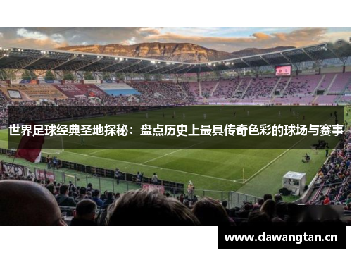 世界足球经典圣地探秘：盘点历史上最具传奇色彩的球场与赛事