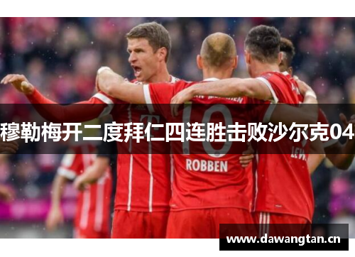 穆勒梅开二度拜仁四连胜击败沙尔克04