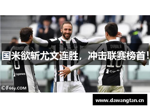 国米欲斩尤文连胜，冲击联赛榜首！