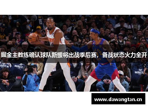 掘金主教练确认球队新援将出战季后赛，备战状态火力全开