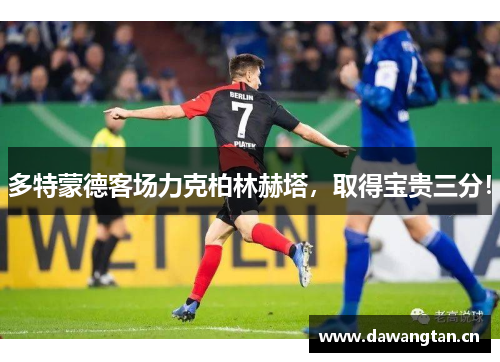 多特蒙德客场力克柏林赫塔，取得宝贵三分！