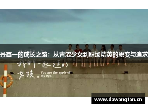 景菡一的成长之路：从青涩少女到职场精英的蜕变与追求