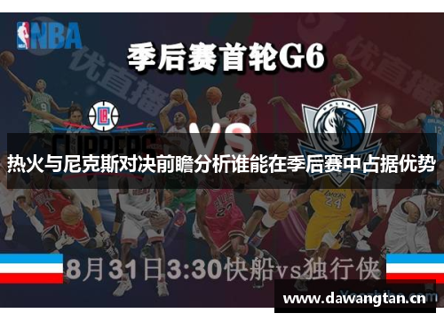 热火与尼克斯对决前瞻分析谁能在季后赛中占据优势